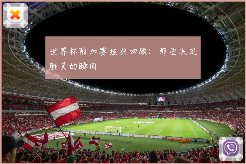 世界杯附加赛经典回顾：那些决定胜负的瞬间