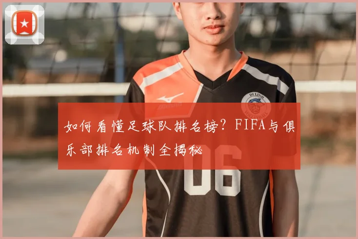 如何看懂足球队排名榜？FIFA与俱乐部排名机制全揭秘