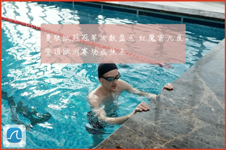 曼联欧冠冠军次数盘点 红魔曾几度登顶欧洲赛场成焦点